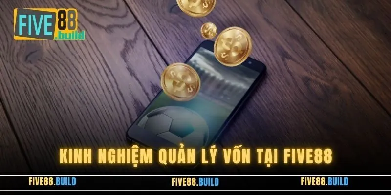 Kinh Nghiệm Quản Lý Vốn Tại Five88 Tân Thủ Không Nên Bỏ Qua